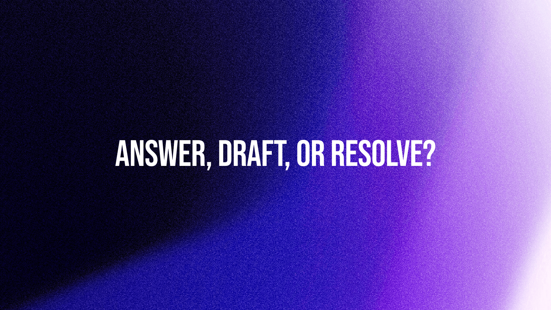 Answer, Draft or Resolve?