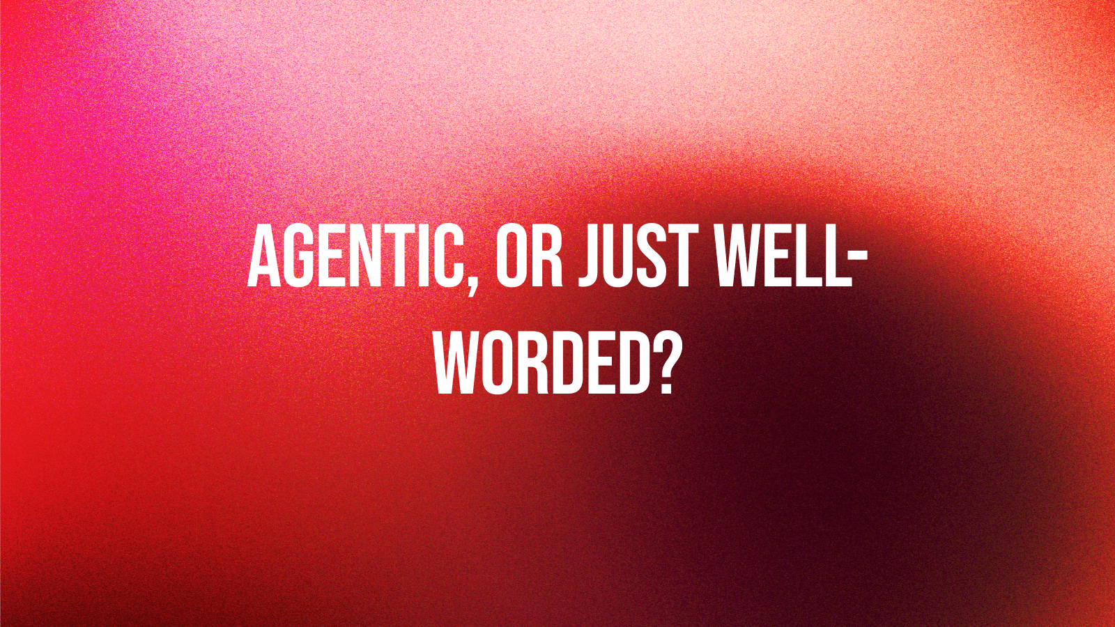 Agentic, or Just Well-Worded?
